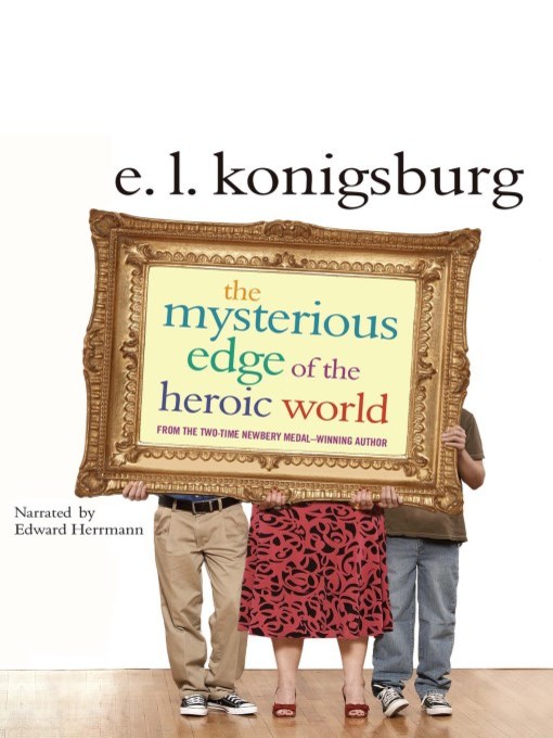 Title details for The Mysterious Edge of the Heroic World by E. L. Konigsburg - Available